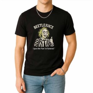 Beetlejuice I Put The Fun In Funeral Shirt