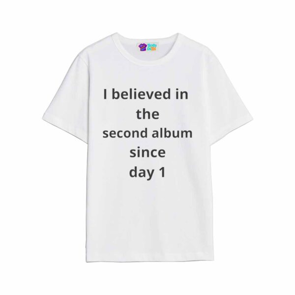 I Believed In The Second Album Sincce Day 1 Shirt