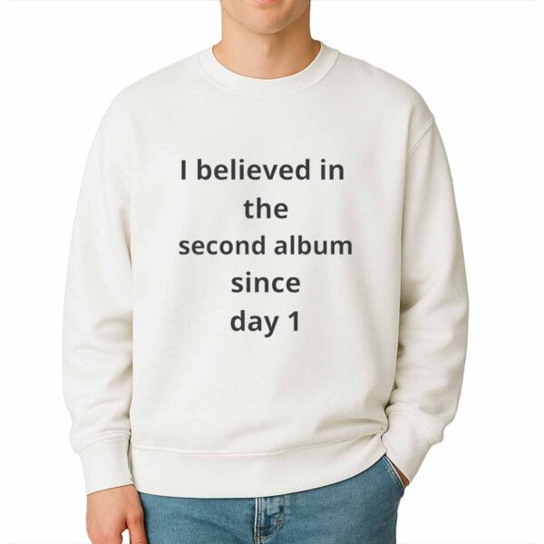 I Believed In The Second Album Sincce Day 1 Shirt