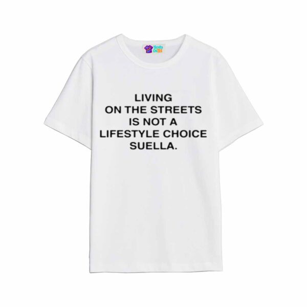 Living On The Streets Is Not A Lifestyle Choice Suella Shirt