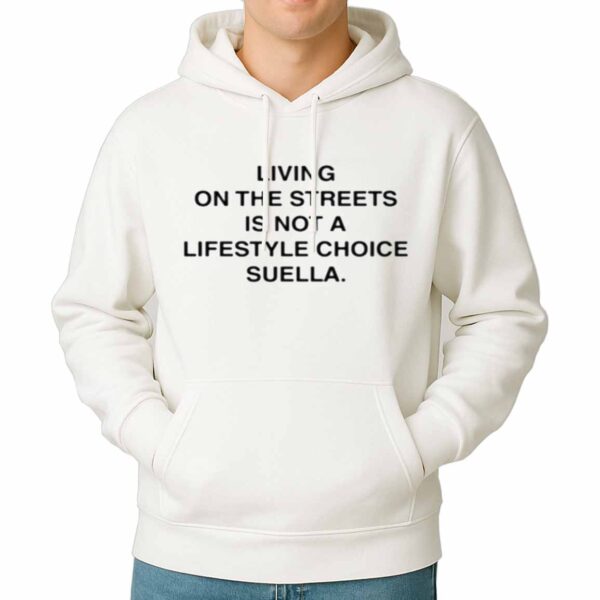 Living On The Streets Is Not A Lifestyle Choice Suella Shirt