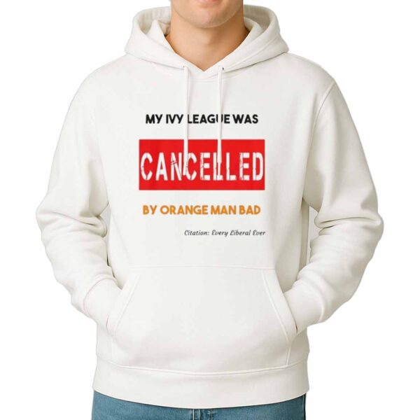 My Ivy League Was Cancelled By Orange Man Bad Shirt