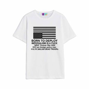Born To Deploy Imperialism Is A Fuck Shirt