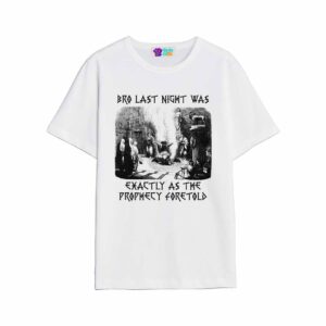 Bro Last Night Was Exactly As The Prophecy Foretold Shirt