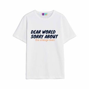 Dear World Sorry About The Orange Man Shirt