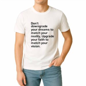 Don’t Downgrade Your Dreams To Match Your Reality Shirt