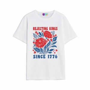 Rejecting Kings Since 1776 Shirt