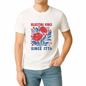Rejecting Kings Since 1776 Shirt