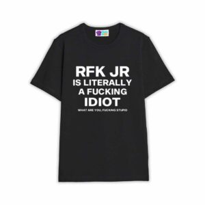 Rfk Jr Is Literally A Fucking Idiot Shirt