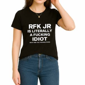 Rfk Jr Is Literally A Fucking Idiot Shirt