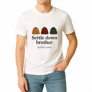Settle Down Brother By Dan Corder Shirt