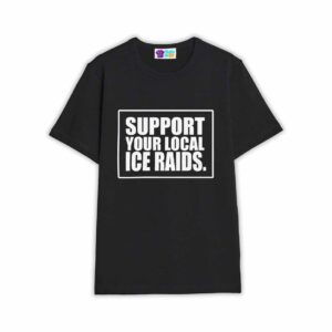 Support Your Local ICE Raids Shirt