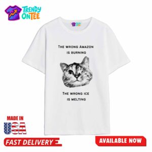 The Wrong Amazon Is Burning The Wrong Ice Is Melting Shirt