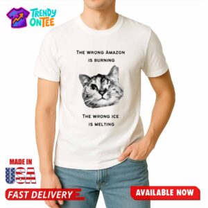 The Wrong Amazon Is Burning The Wrong Ice Is Melting Shirt