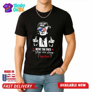 They Don't Know What The Fuck They Are Doing Shirt