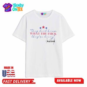 They Don’t Know What The Fuck They’re Doing Shirt