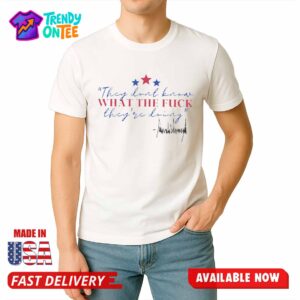 They Don’t Know What The Fuck They’re Doing Shirt