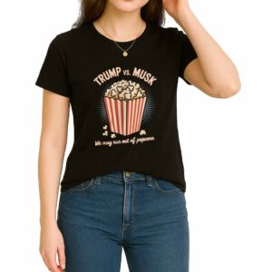 Trump Vs Musk We May Run Out Of Popcorn Shirt