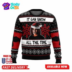 It Can Snow All The Time Ugly Christmas Sweater