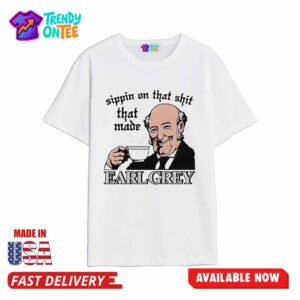 Sippin On That Shit That Made Earl Grey Shirt