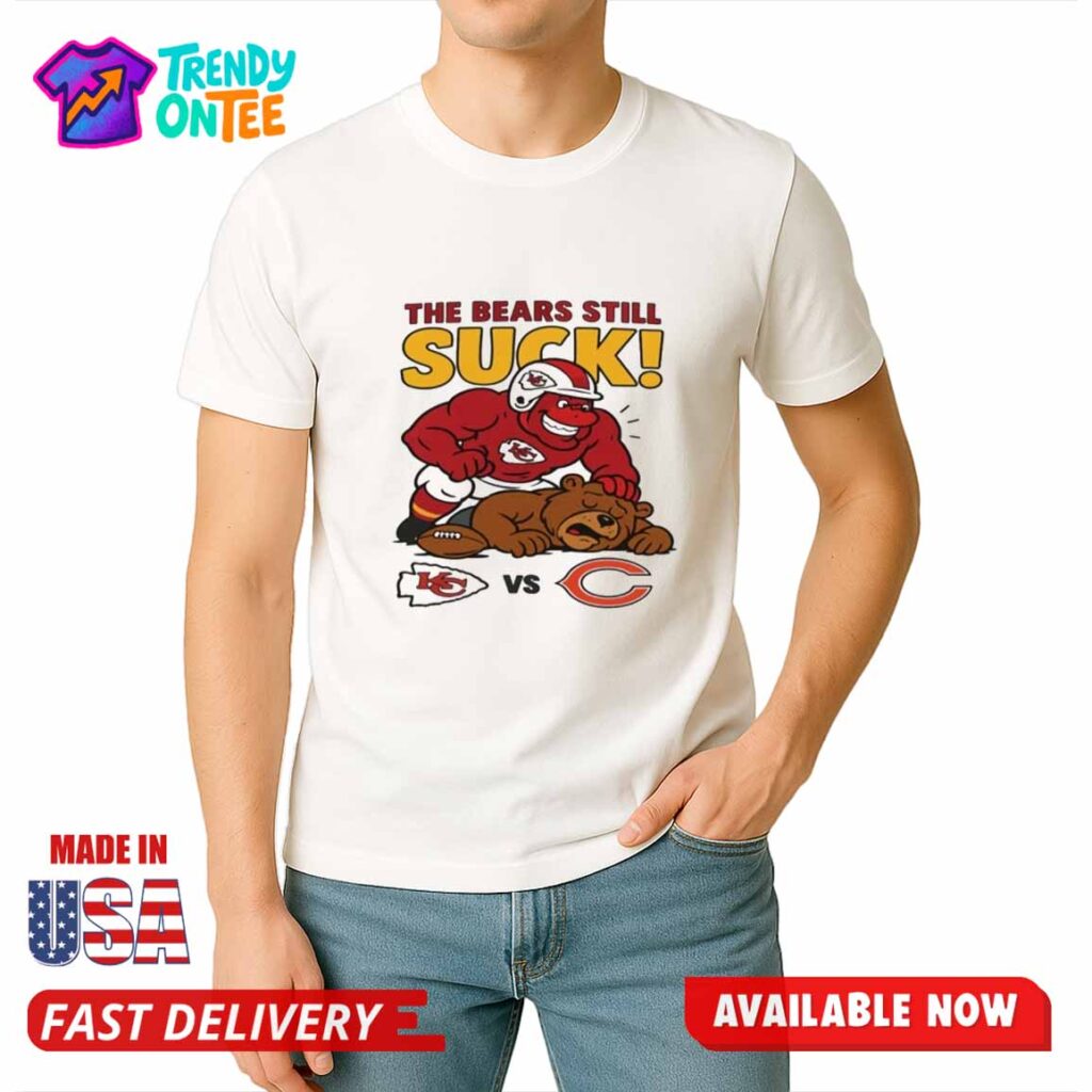 Chiefs The Bears Still Suck Shirt Chiefs The Bears Still Suck Shirt