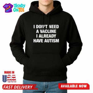 AlphaFoX I Don't Need A Vaccine I Already Have Autism Shirt