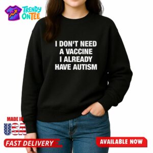 AlphaFoX I Don't Need A Vaccine I Already Have Autism Shirt