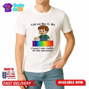 Call Me Roy G. Biv Cause I Am Visibly On The Spectrum Shirt
