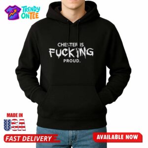 Chester Is Fucking Proud Shirt