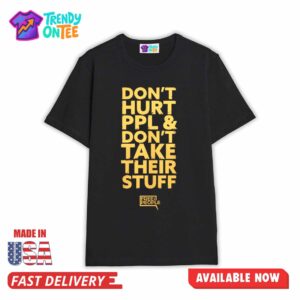 Don’t Hurt PPL & Don’t Take Their Stuff Shirt