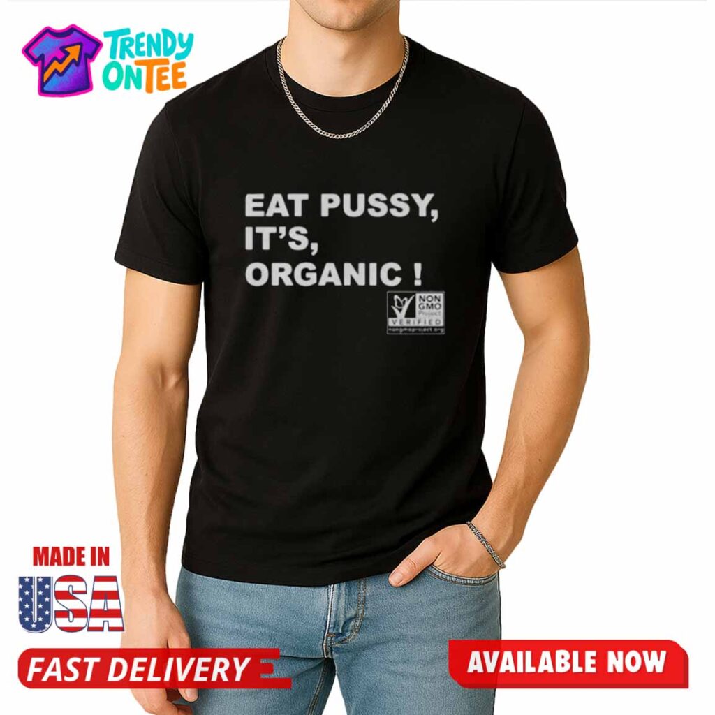 Eat Pussy It's Organic Shirt Eat Pussy It's Organic Shirt