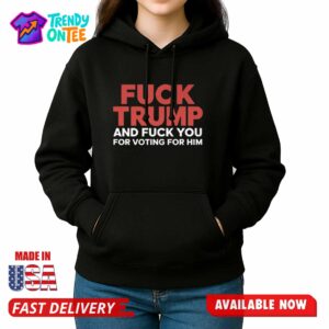 Fuck Trumo And Fuck You For Voting For Him Shirt