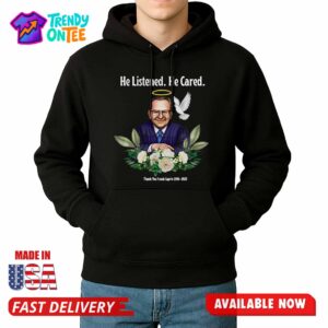 He Listened He Cared Thanks You Frank Caprio Shirt