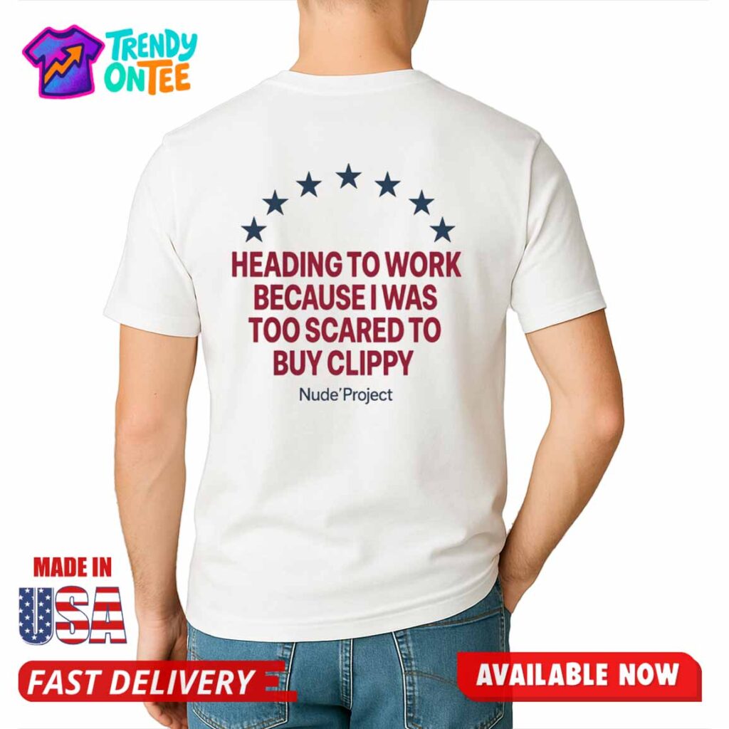 Heading To Work Because I Was Too Scared To Buy Clippy Shirt