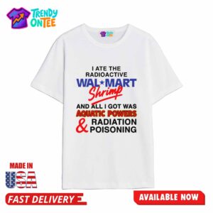 I Ate The Radioactive Shrimp And All I Got Was Aquatic Powers & Radiation Poisoning Shirt
