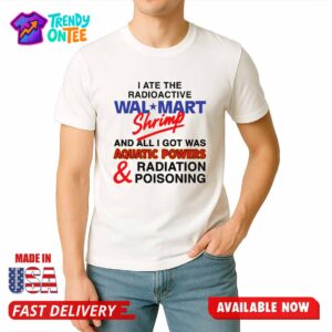 I Ate The Radioactive Shrimp And All I Got Was Aquatic Powers & Radiation Poisoning Shirt