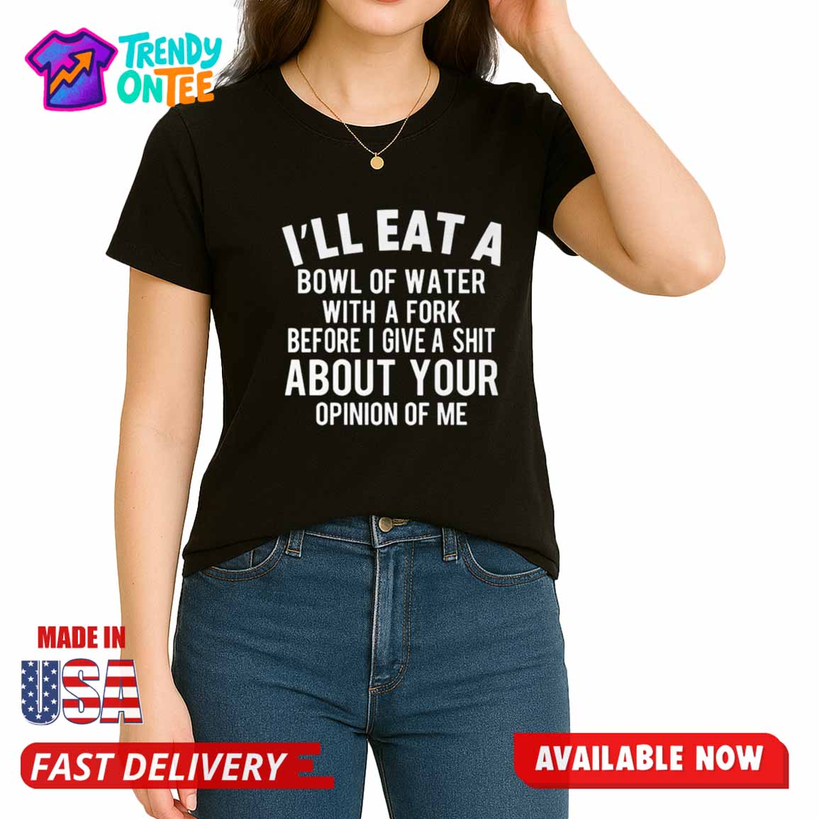 I'll Eat A Bowl Of Water With A Fork Before I Give A Shit About Your Opinion Of Shirt I'll Eat A Bowl Of Water With A Fork Before I Give A Shit About Your Opinion Of Shirt