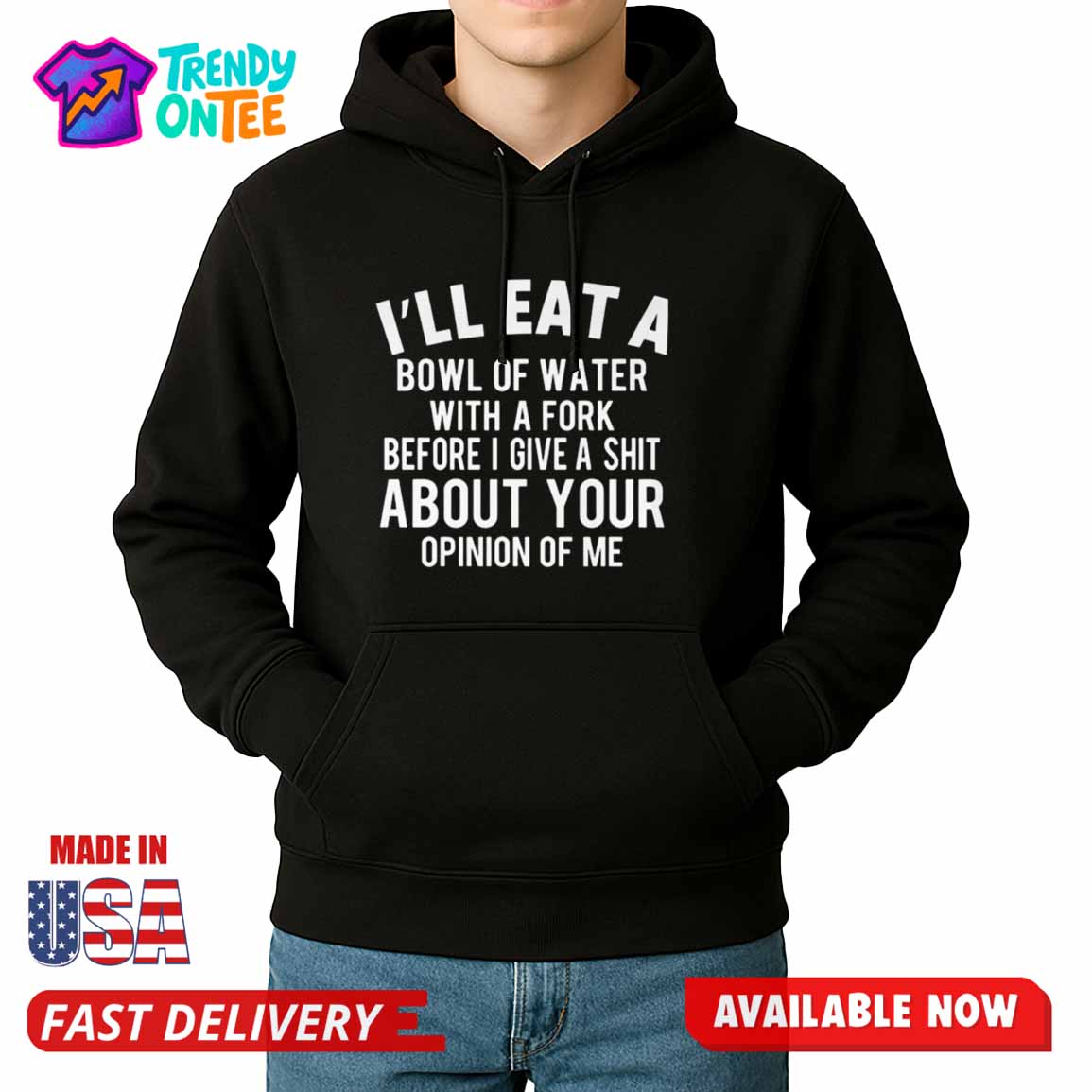 I'll Eat A Bowl Of Water With A Fork Before I Give A Shit About Your Opinion Of Shirt I'll Eat A Bowl Of Water With A Fork Before I Give A Shit About Your Opinion Of Shirt