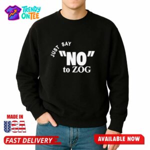 Just Say NO To ZOG Shirt jpg