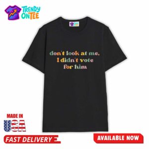 Lib Freakouts Don't Look At Me I Didn't Vote For Him Shirt