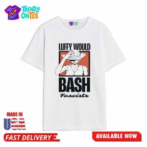Luffy Would Bash Fascists Shirt
