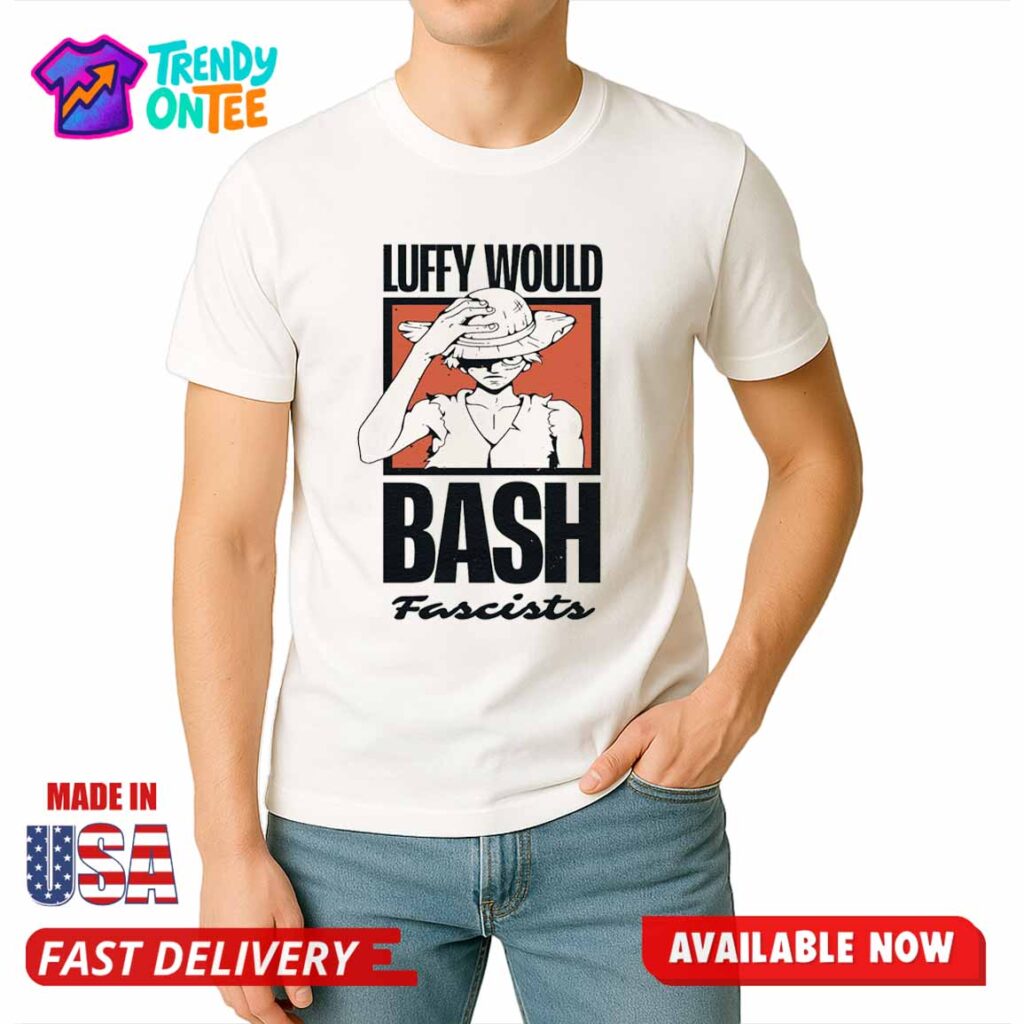Luffy Would Bash Fascists Shirt Luffy Would Bash Fascists Shirt