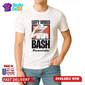 Luffy Would Bash Fascists Shirt