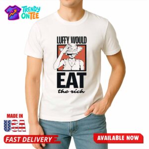 Luffy Would Eat The Rich Shirt