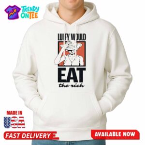 Luffy Would Eat The Rich Shirt