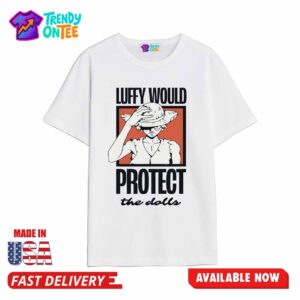 Luffy Would Protect The Dolls Shirt