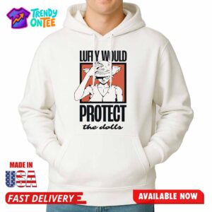 Luffy Would Protect The Dolls Shirt