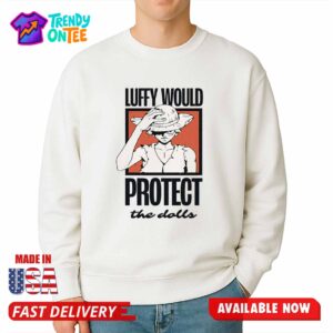 Luffy Would Protect The Dolls Shirt