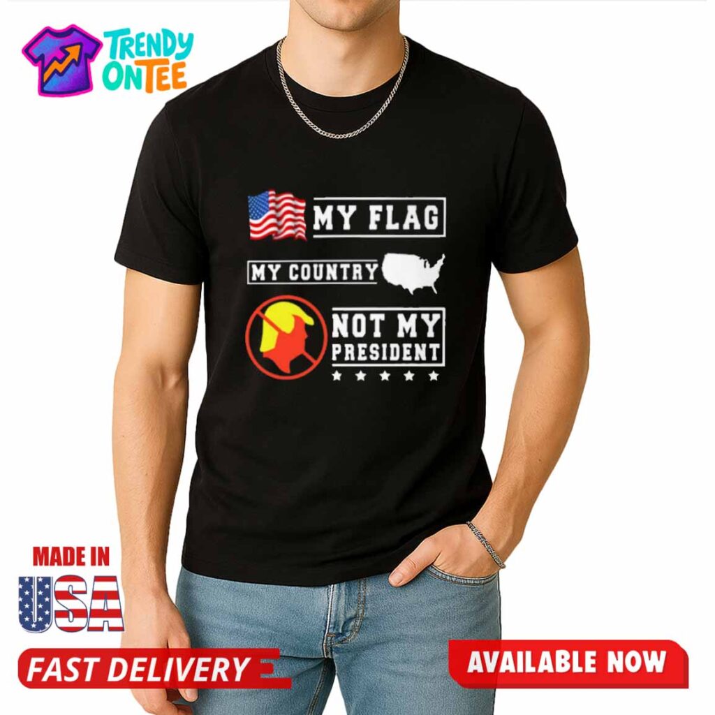 My Flag My Country Not My President Shirt My Flag My Country Not My President Shirt