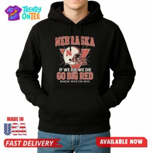 Nebraska If We Die We Die Go Big Red Shirt